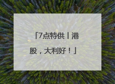 7点特供丨港股，大利好！