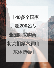 40多个国家、超200名专业国际采购商 将亮相第六届山东体博会
