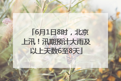 6月1日8时，北京上汛！汛期预计大雨及以上天数6至8天