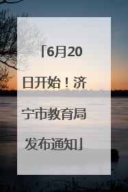 6月20日开始！济宁市教育局发布通知