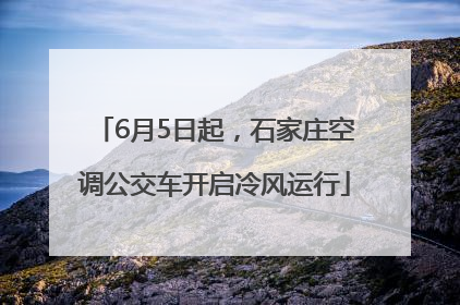 6月5日起，石家庄空调公交车开启冷风运行