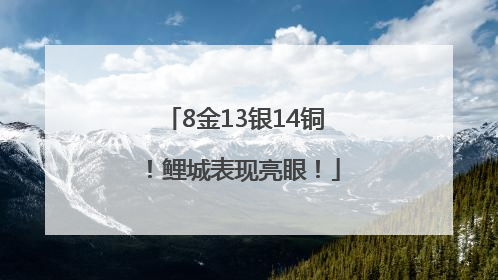 8金13银14铜！鲤城表现亮眼！