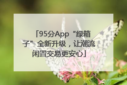 95分App“绿箱子”全新升级，让潮流闲置交易更安心