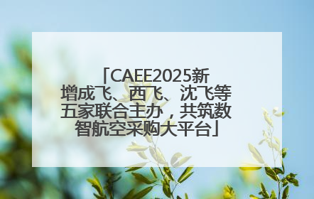 CAEE2025新增成飞、西飞、沈飞等五家联合主办，共筑数智航空采购大平台