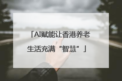 AI赋能让香港养老生活充满“智慧”