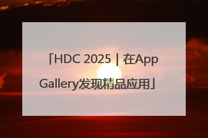 HDC 2025｜在AppGallery发现精品应用