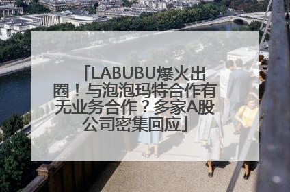 LABUBU爆火出圈！与泡泡玛特合作有无业务合作？多家A股公司密集回应