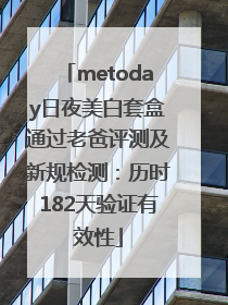 metoday日夜美白套盒通过老爸评测及新规检测：历时182天验证有效性